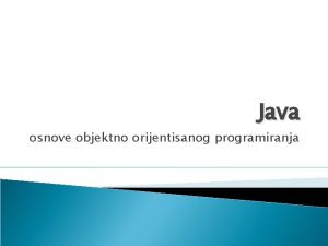 Java osnove objektno orijentisanog programiranja Objektno orijentisano programiranje