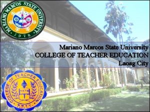 Mariano Marcos State University COLLEGE OF TEACHER EDUCATION