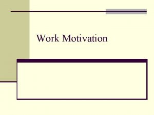 Work Motivation Work Motivation n Definition n Internal