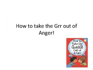 How to take the Grr out of Anger