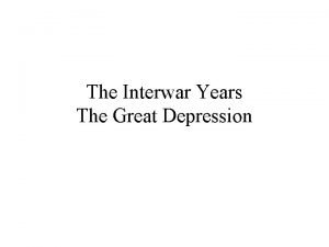 The Interwar Years The Great Depression What were