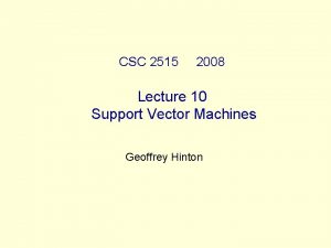 CSC 2515 2008 Lecture 10 Support Vector Machines