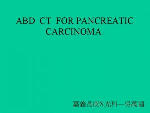 ABD CT FOR PANCREATIC CARCINOMA X PATHOLOGY Acute