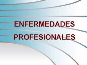 ENFERMEDADES PROFESIONALES Dbese confesar que ocasionan no poco