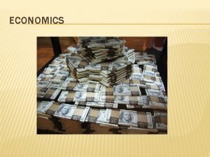 ECONOMICS ECONOMIC SYSTEMS The way people produce and