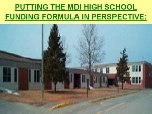 PUTTING THE MDI HIGH SCHOOL FUNDING FORMULA IN