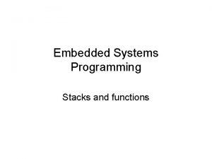 Embedded Systems Programming Stacks and functions Passing parameters