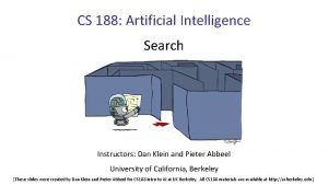 CS 188 Artificial Intelligence Search Instructors Dan Klein