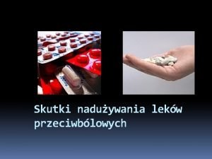 Skutki naduywania lekw przeciwblowych Wszyscy ykaj tabletki przeciwblowe