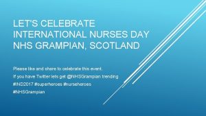 LETS CELEBRATE INTERNATIONAL NURSES DAY NHS GRAMPIAN SCOTLAND