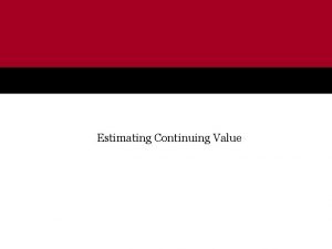 Estimating Continuing Value What is Continuing Value To