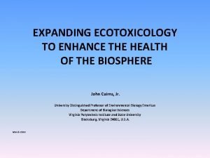 EXPANDING ECOTOXICOLOGY TO ENHANCE THE HEALTH OF THE