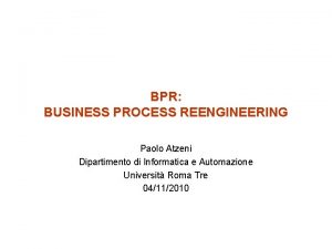 BPR BUSINESS PROCESS REENGINEERING Paolo Atzeni Dipartimento di