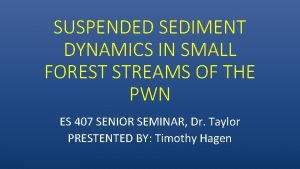 SUSPENDED SEDIMENT DYNAMICS IN SMALL FOREST STREAMS OF