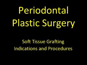 Periodontal Plastic Surgery Soft Tissue Grafting Indications and