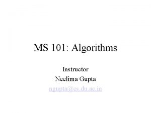 MS 101 Algorithms Instructor Neelima Gupta nguptacs du