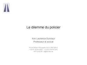 Le dilemme du policier Ann Lawrence Durviaux Professeur