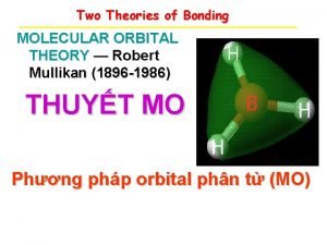 Two Theories of Bonding MOLECULAR ORBITAL THEORY Robert