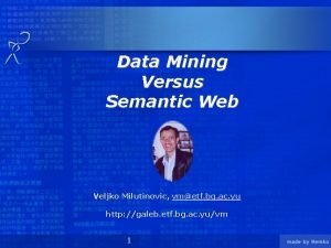 Data Mining Versus Semantic Web Veljko Milutinovic vmetf