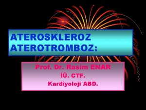 ATEROSKLEROZ ATEROTROMBOZ Prof Dr Rasim ENAR CTF Kardiyoloji