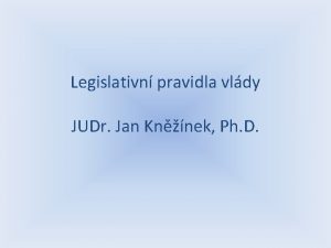 Legislativn pravidla vldy JUDr Jan Knnek Ph D