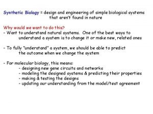 Synthetic Biology design and engineering of simple biological