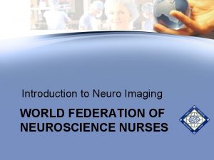 Introduction to Neuro Imaging WORLD FEDERATION OF NEUROSCIENCE
