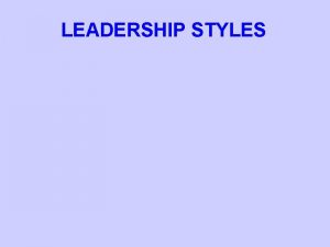 LEADERSHIP STYLES TOTALITARIANISM CHARACTERISTICS WHEN EFFECTIVE WHEN INEFFECTIVE