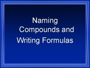 Naming Compounds and Writing Formulas Metals and Nonmetals