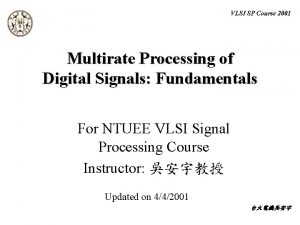 VLSI SP Course 2001 Multirate Processing of Digital