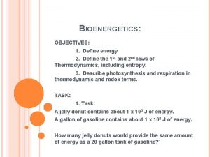 BIOENERGETICS OBJECTIVES 1 Define energy 2 Define the