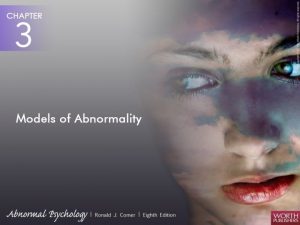 Models of Abnormality Psychologists generally view abnormality through