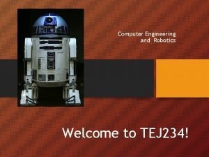 Computer Engineering and Robotics Welcome to TEJ 234