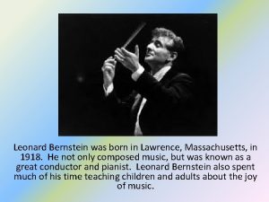 Leonard Bernstein was born in Lawrence Massachusetts in