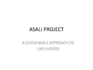 ASALI PROJECT A SUSTAINABLE APPROACH TO LIVELIHOODS Sustainable