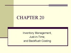 CHAPTER 20 Inventory Management JustinTime and Backflush Costing