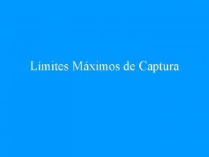 Lmites Mximos de Captura Como se han presentado