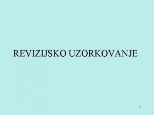 REVIZIJSKO UZORKOVANJE 1 CILJEVI UENJA Objasni pojam revizijskog