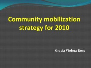 Community mobilization strategy for 2010 Gracia Violeta Ross