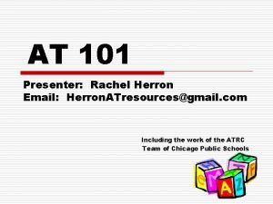 AT 101 Presenter Rachel Herron Email Herron ATresourcesgmail
