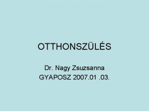 OTTHONSZLS Dr Nagy Zsuzsanna GYAPOSZ 2007 01 03