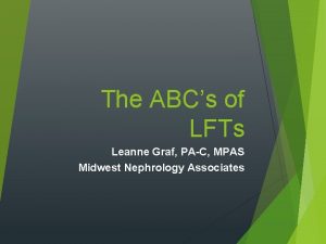 The ABCs of LFTs Leanne Graf PAC MPAS