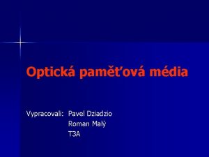 Optick pamov mdia Vypracovali Pavel Dziadzio Roman Mal