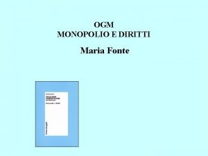 OGM MONOPOLIO E DIRITTI Maria Fonte Temi principali