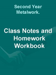 Second Year Metalwork Class Notes and Homework Workbook