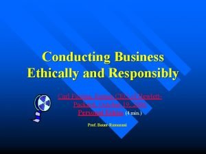 Conducting Business Ethically and Responsibly Carl Fiorina former