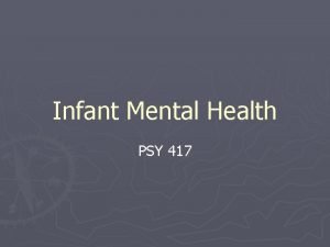 Infant Mental Health PSY 417 Infant Mental Health