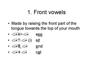 1 Front vowels Made by raising the front
