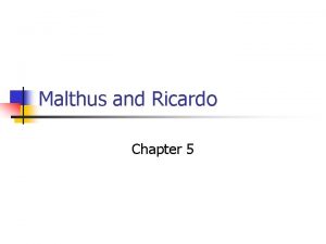 Malthus and Ricardo Chapter 5 Thomas Malthus n