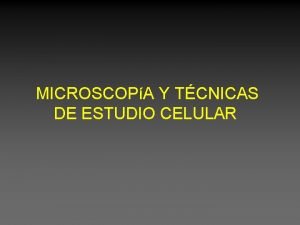 MICROSCOPA Y TCNICAS DE ESTUDIO CELULAR Microscopa Resumen